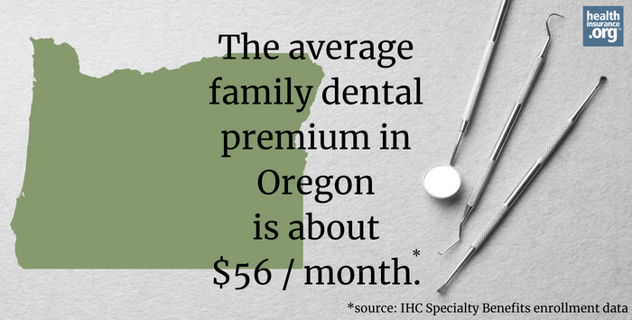 The average family dental premium in Oregon is about $56/month.
