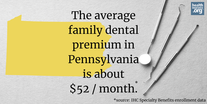 The average family dental premium in Pennsylvania is about $52/month.