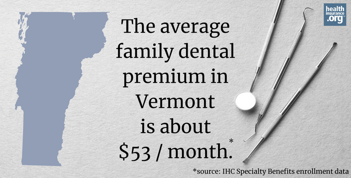 The average family dental premium in Vermont is about $53/month.