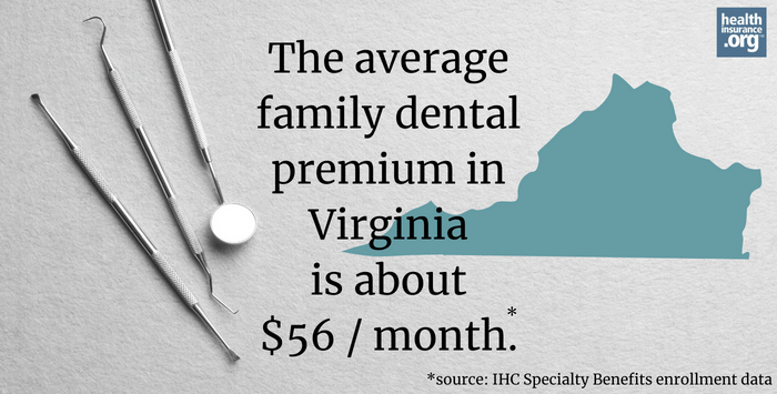 The average family dental premium in Virginia is about $56/month.