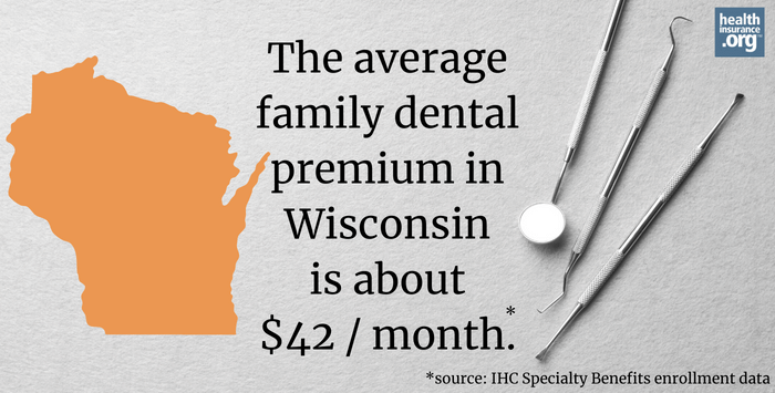 The average family dental premium in Wisconsin is about $42/month.